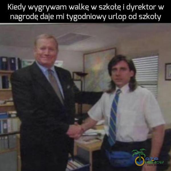 Kiedy wygrywam walkę w szkote i dyrektor w nagrodę daje mi tygodniowy urlop od szkoty