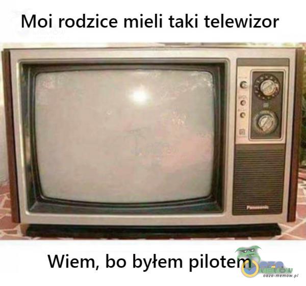 Mai rodzice mieli taki telewizor Wiem, bo byłem pilotem