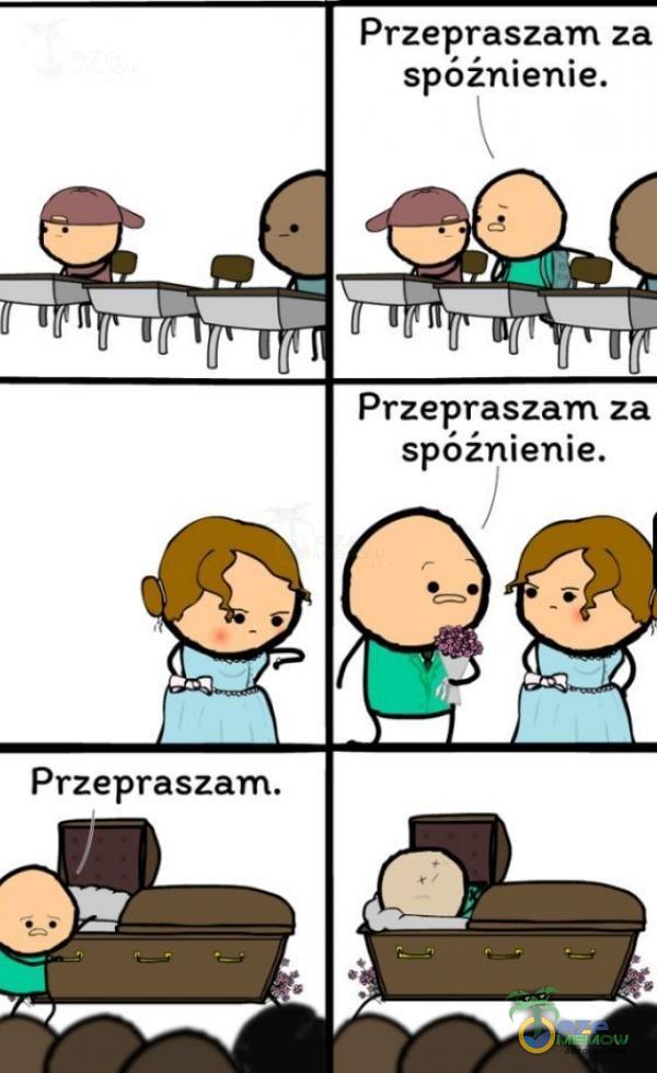 Przepraszam za spóźnienie. Przepraszam za spóźnienie. Przepraszam.