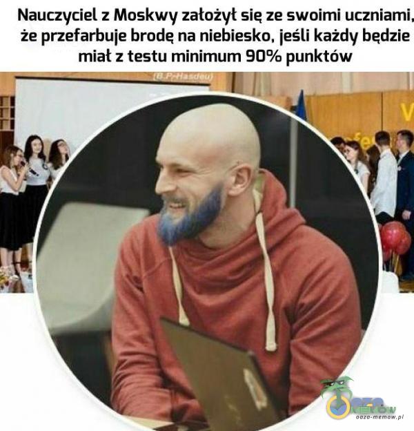 Nauczyciel z Moskwy założył sie ze swoimi uczniami. że przefarbuje brodą na niebiesko, jeśli każdy będzie