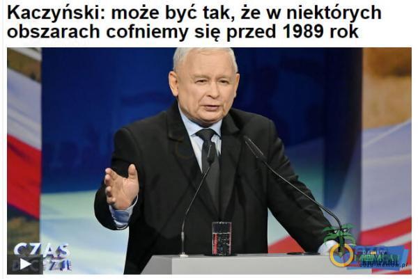 Kaczyński: może być tak, że w niektórych obszarach cofniemy się przed 1989 rok BARWY