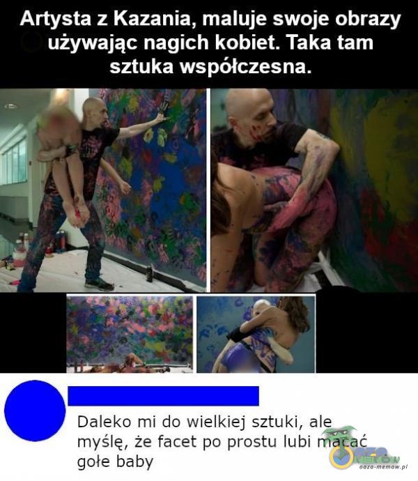 Artysta z Kazania, maluje swoje obrazy używając nagich kobiet. Taka tam sztuka współczesna. mi dowie ] sztuk|, ale :, że face! prostw lubi macać gołe baby