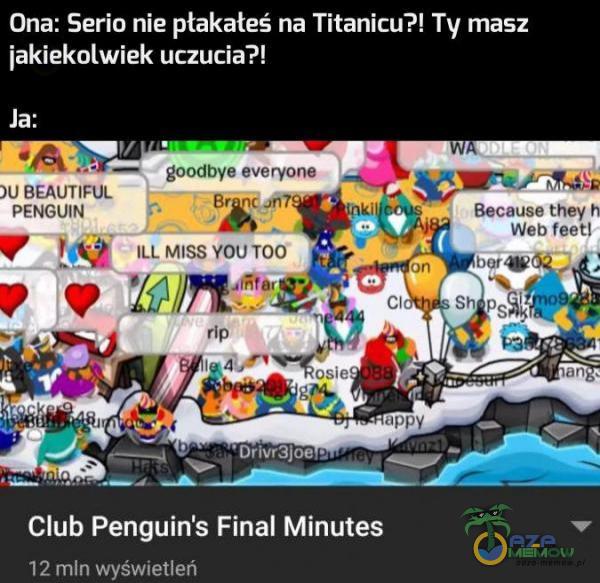 Una: Seria nie ptakateś na Titanicu?! Ty masz iakiekolwiek uczucia?! Ja: Means. rix_-,a) | Wu rca :! Club Penguin s FinaI Minutes 7 11: mln m-s wuulcn