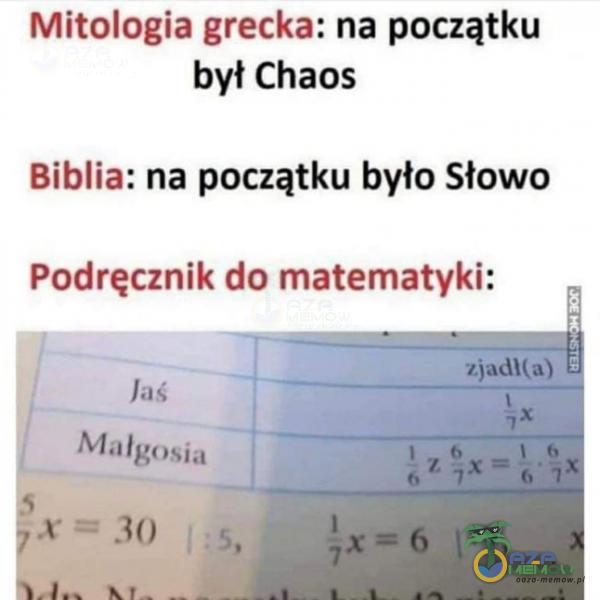 Mitologia grecka: na początku był Chaos Biblia: na początku było Słowo Podręcznik do matematyki: Jaś Małgosia zjadl(a) 1 7