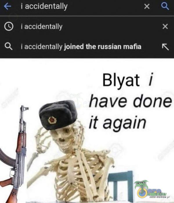 i accidentally i accidentally i accidentally joined the russian mafia Blyat i have done ił again