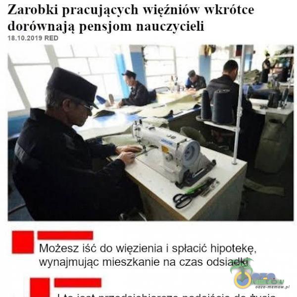 Zarobki pracujących więźniów wkrótce dorównają pensjom nauczycieli RED Możesz iść do więzienia i spłacić hipotekę, wynajmując mieszkanie na czas odsiadki