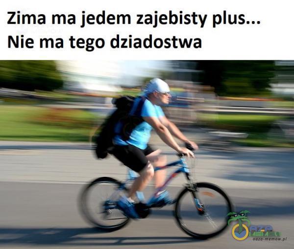 Zima ma jedem zaj***sty Nie ma tego dziadostwa