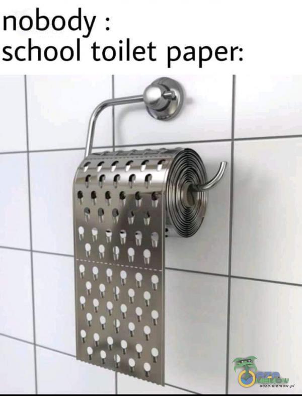 nobody . school toilet paper: