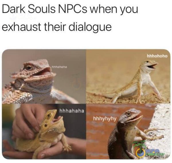 Dark Souls NPCs when you exhaust their dialogue hhhahaha hhhyhyhy