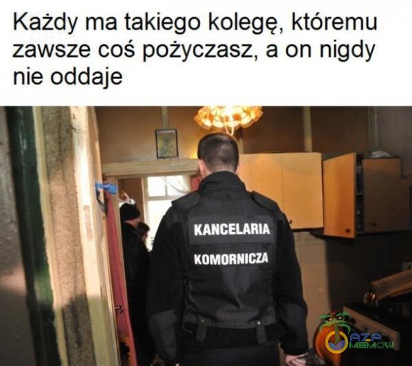 Każdy ma takiego kolegę, któremu zawsze coś pożyczasz, a on nigdy nie oddaje KANCELARIA KOMORNICZA