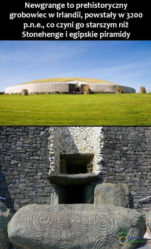 ST L el ]oJ So gA grobowiec w Irlandii, powstały w 3200 , co czyni go starszym niż PC =J= iL241 TZ LĘh