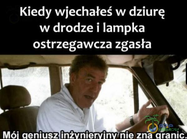 Kiedy wjechałeś w dziurę w drodze i lampka ostrzegawcza zgasła Mói aeniusz inżvniervinv•nie zna aranic.