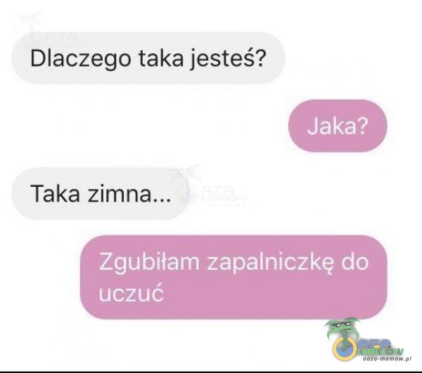 Dlaczego taka jesteś? Jaka? Taka Zgubiłam zapalniczkę do uczuć