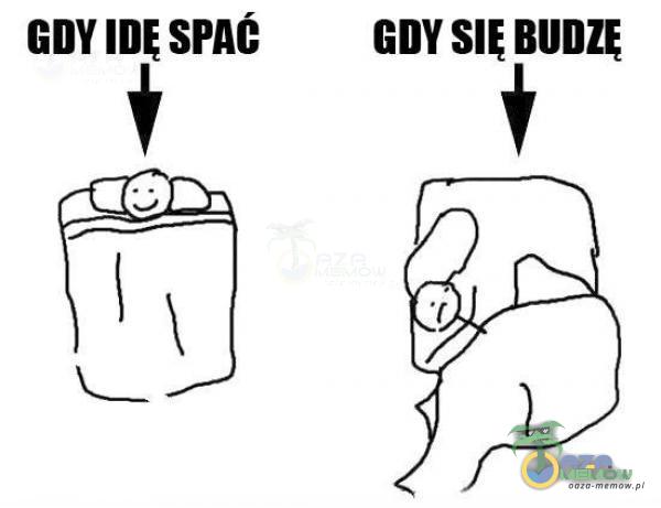 GDY IDĘ SPAĆ GDY SIĘ BUDZĘ ł ł m p