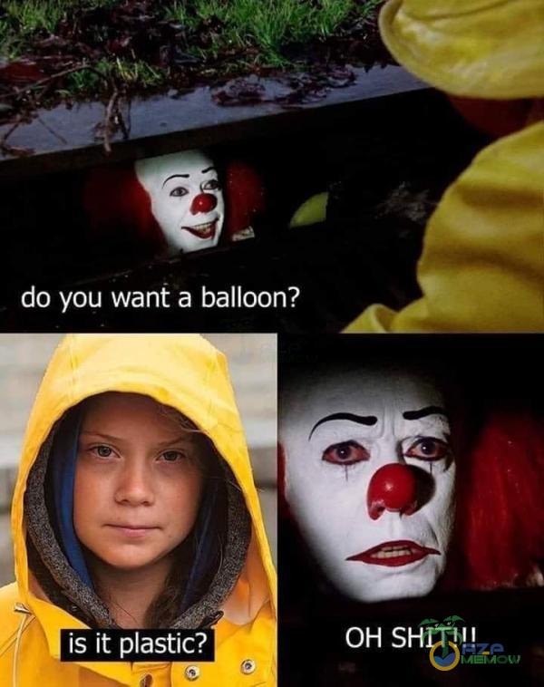 do you want a balloon? is ił astic? OH SHIT!!!