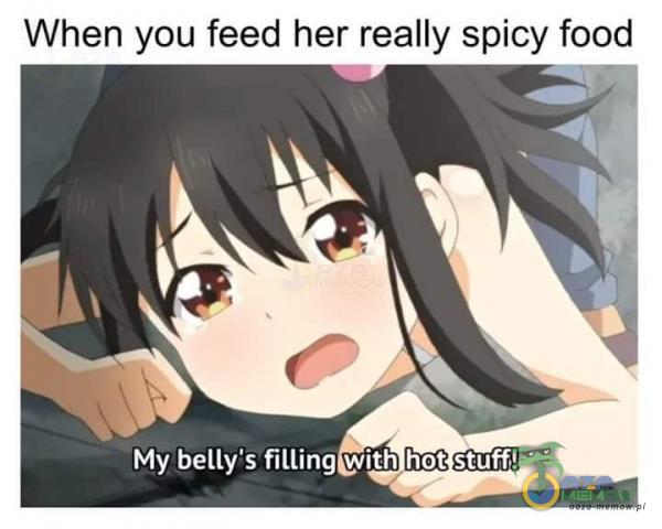 When you feed her really Spicy food My belly s mlingigvimmgim _ —
