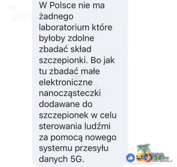 W Polsce nie ma żadnego laboratorium które byłoby zdolne zbadać skład szczepionki. Bo jak tu zbadać małe elektroniczne nanocząsteczki dodawane do szczepionek w celu sterowania ludźmi za pomocą nowego systemu przesyłu O 0 33 danych 5G.