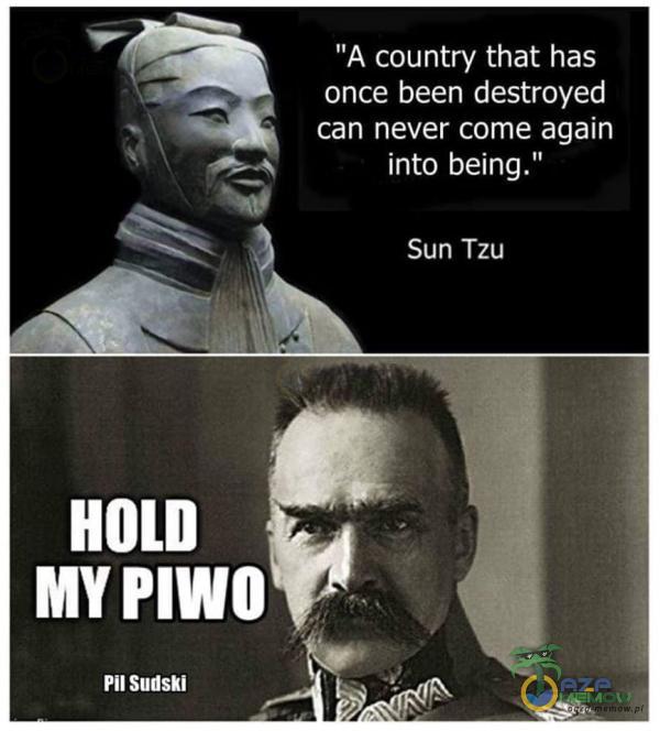 A country that has once been destroyed can never e again into being.” Sun Tzu HOLD MYPIWO sudsn