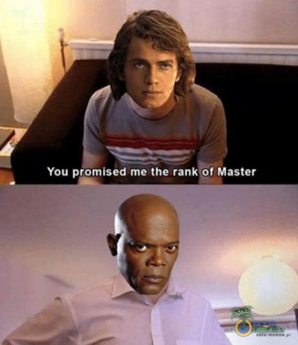 You promised me the rank of Master