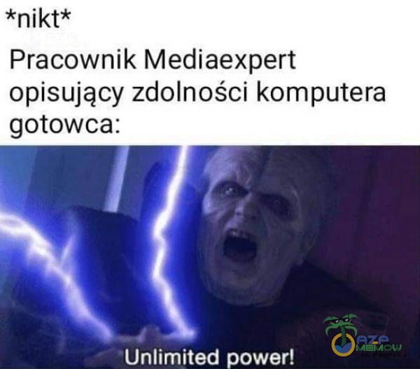 *nikt* Pracownik Mediaexpert opisujący zdolności komputera gotowca: Unlimited power!