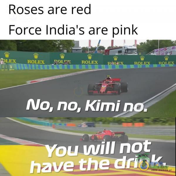 Roses are red Force India s are pink ROLEX No, no, Kimi_n . ou-will no have•-thëșdring,—