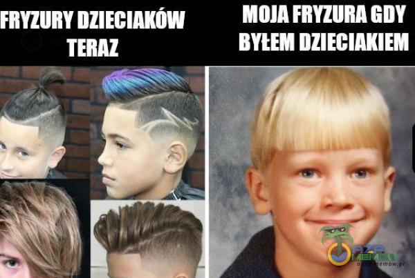 FRYZURY TERAZ MOJA FRYZURA GDY BYŁEM DZIECIAKIEM