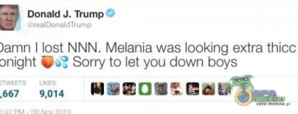 Donald J. Trump , Don aldTrump )amn I łost NNN. Melania was looking extra thicc onight Sorry to let you down boys ,667 9,014