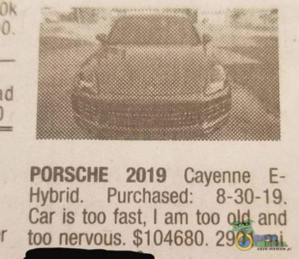 O. PORSCHE 2019 Cayenne E- Hybrid. Purchased: 8-30-19. Car is too fast, I am too old and too nervous. $ mi.