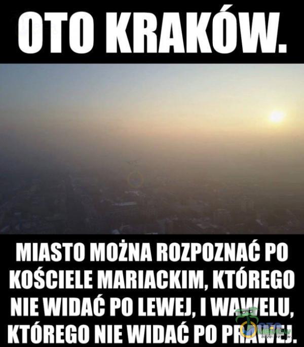 OTO KRAKOWI MIASTO MOŻNA ROZPOZNAC po KOŚCIELE MARIACKIM, KTÓREGO NIE po LEWEJ, I WAWELU, KTÓREGO NIE po PRAWEJ.