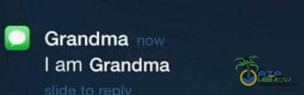. Grand ma I am Grandma lul- . J -