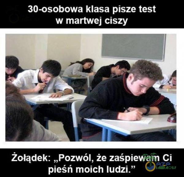 30-osobowa klasa pisze test w martwej ciszy Żołądek: „Pozwól, że zaśpiewam Ci pieśń moich ludzi.”