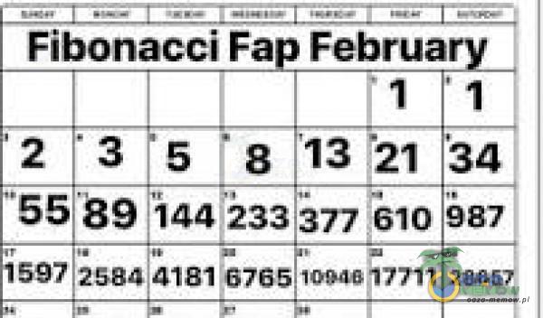 T— -T—= |— S— _— riru—= Fibonacci Fap February | 1 1 2[ 3 5 ła 13 z1 :m 55[ 89 144333377 Eau ea? hsmlzssnh k— Fi 4181-576511000007711 mw T. r- _
