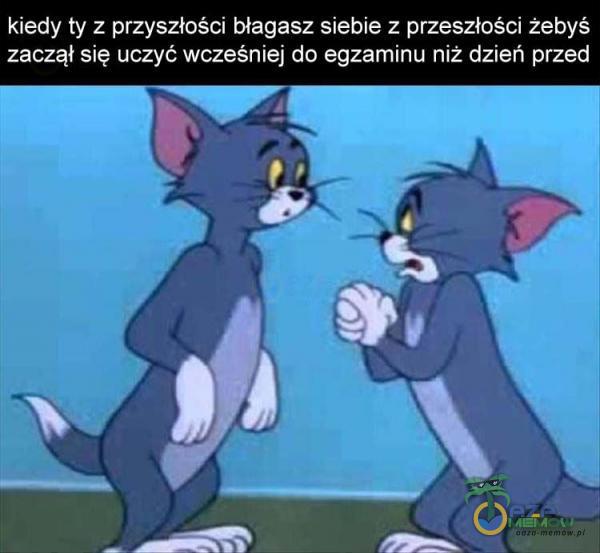 kiedy ty z przyszłości błagasz siebie z przeszłości żebyś zaczął się uczyć wcześniej do egzaminu niż dzień przed LJŻL * F_-- .i I— . TQ”! _l. ll 11 11