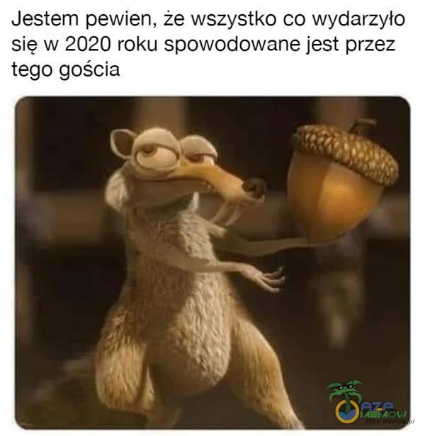 Jestem pewien, że wszystko co wydarzyło się w 2020 roku spowodowane jest przez tego gościa