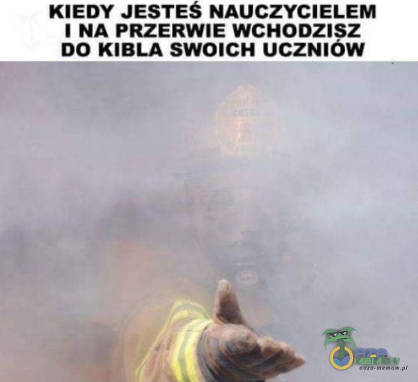 KIEDY JESTEŚ NAUCZYCIELEM 1 NA PRZERWIE WCHODZISZ DO KIBLA SWOICH UCZNIÓW