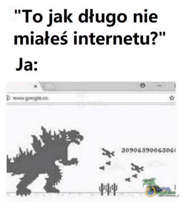 To jak długo nie miałeś internetu? Ja: