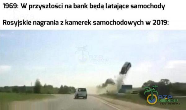 1969: W przyszłości na bank będą latające samochody Rosyjskie nagrania z kamerek samochodowych w 2019: