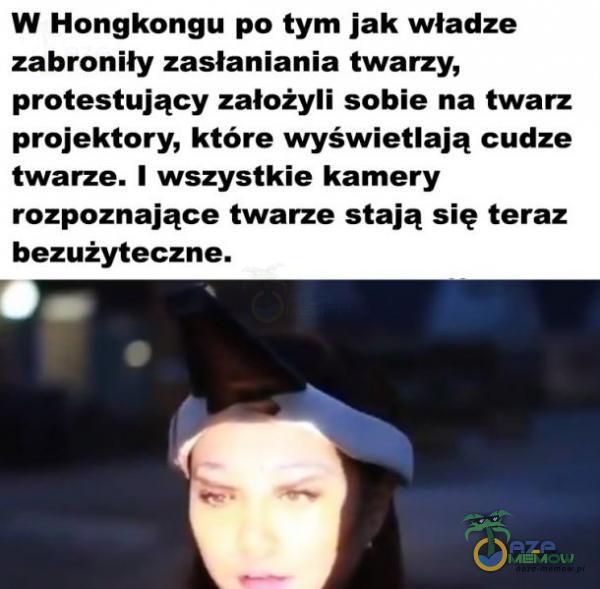 W Hongkongu po tym jak władze zabroniły zasłaniania twarzy, protestujący założyli sobie na twarz projektory, które wyświetlają cudze twarze. I wszystkie kamery rozpoznające twarze stają się teraz bezużyteczne.