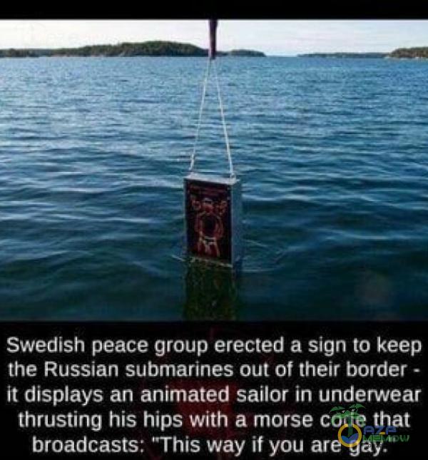 Swedish peace group eredted a sign to kóep A E TE A CS TC AT DZ h disays an animared sailor in underwear thrusting his hips with a morse code that broadcasts: This way if yau are gay.
