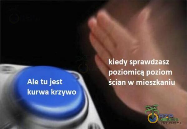 6 kiedy sprawdzasz poziomicą poziom ścian w mieszkaniu Ale tu jest kurwa krzywo