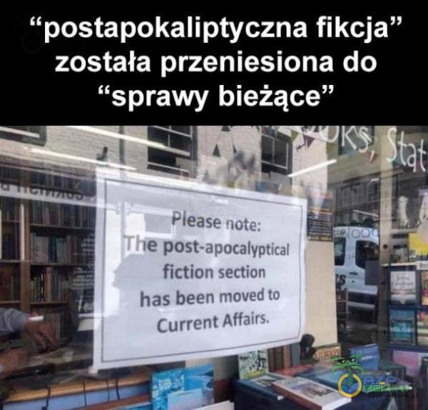 postapokaliptyczna fikcja” została przeniesiona do sprawy bieżące” Please note: he post-apocalyptical fiction section has been moved to Current Affairs.