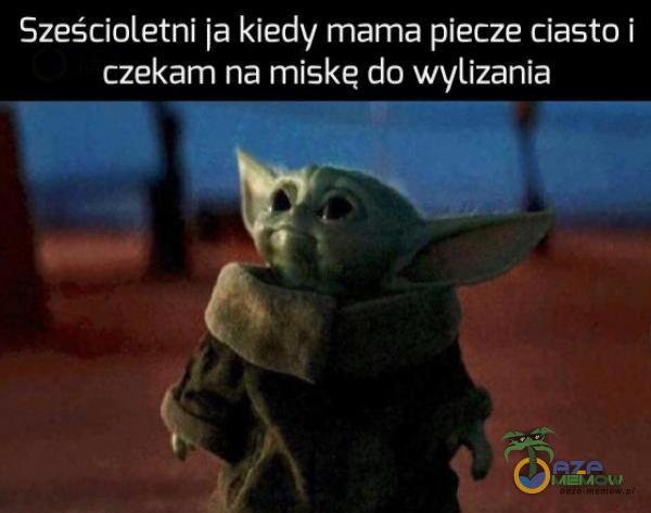 Sześcioletni ja kiedy mama piecze ciasto i czekam na miskę do wylizania