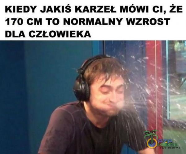 KIEDY JAKIŚ KARZEŁ Mówi CI, ŻE 170 cM TO NORMALNY WZROST DLA CZŁOWIEKA