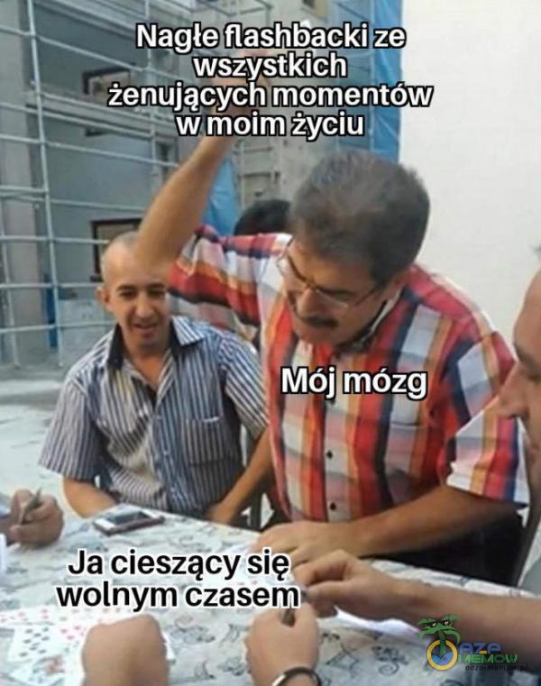 NagĘe flashbacki ze wszystkich żenujących momentów wmoim życiu Mój mózg Oa cieszący sięP— wolnym czasem