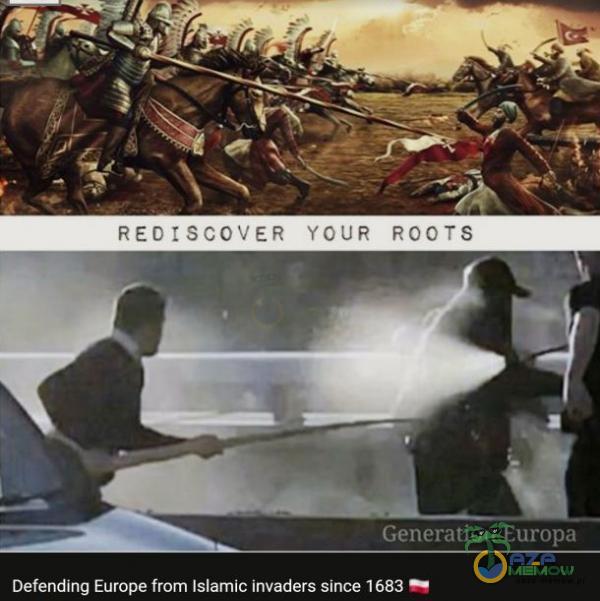 REOISCOVER YOUR ROOTS Generation Europa Defending Europe from Islamic invaders since 1683