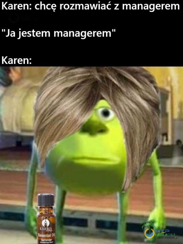 Karen: chcę rozmawiać z managerem Ja jestem managerem Karen: