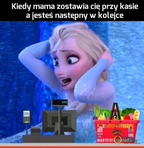 Kiedy mama zostawia cię przy kasie a jesteś następny w kolejce