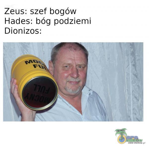 Zeus: szef bogów Hades: bóg podziemi Dionizos: