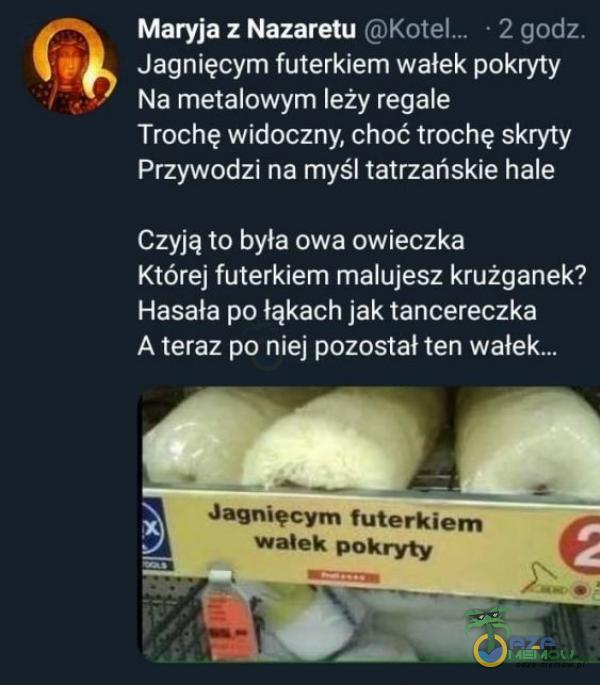   Maryja z Nazaretu • 2 godz. Jagnięcym futerkiem wałek pokryty Na metalowym leży regale Trochę widoczny, choć trochę skryty Przywodzi na myśl tatrzańskie hale Czyją to była owa owieczka Której futerkiem malujesz krużganek? Hasała po...