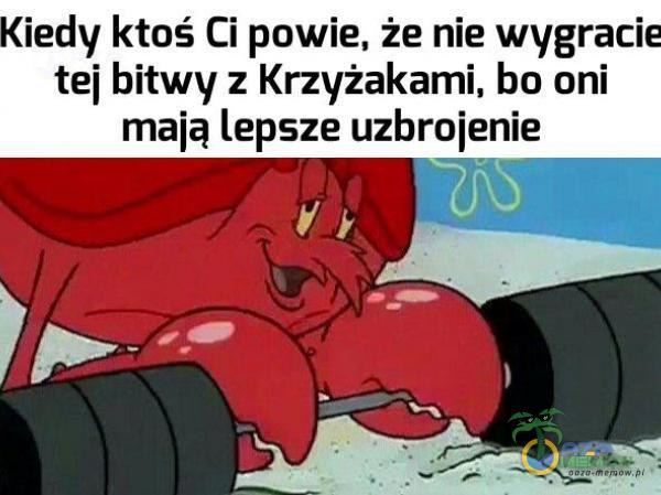 Kiedy ktoś Ci powie, że nie wygracie tej bitwy z Krzyżakami, bo oni mają lepsze uzbrojenie